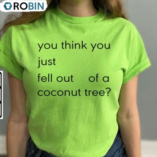 Hot You Think You Just Fall Out Of A Coconut Tree Shirt, Quotes Unisex T Shirt Sweatshirt