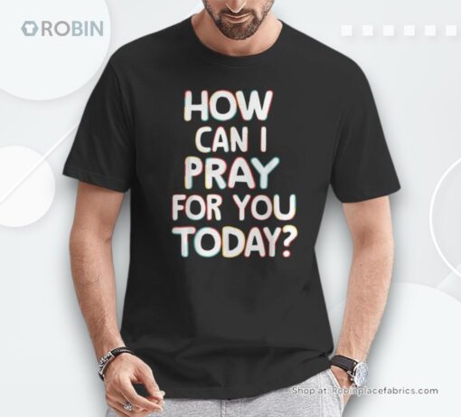 How Can I Pray For You Today Unisex Shirt
