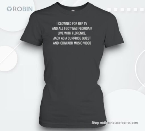 I Clowned For Rep Tv And All I Got Was Florida Live With Florence Unisex Shirt
