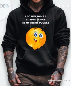 I Do Not Have A Loaded Glock In My Right Pocket Shirt