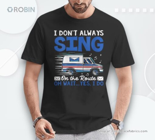 I Don’t Always Sing On The Route Rural Mail Carrier Unisex Shirt