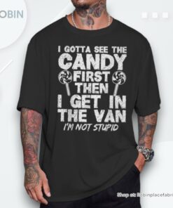 I Gotta See The Candy First I’m Not Stupid Creepy Adult Unisex Shirt