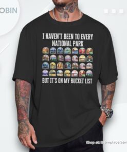 I Haven’t Been To Every National Park Campers Unisex Shirt