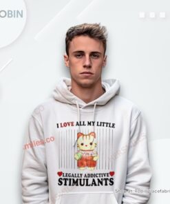 I Love All My Little Legally Addictive Stimulants Shirt