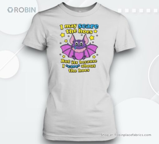 I May Scare The Hoes But It’s Because I Care About The Hoes Unisex Shirt
