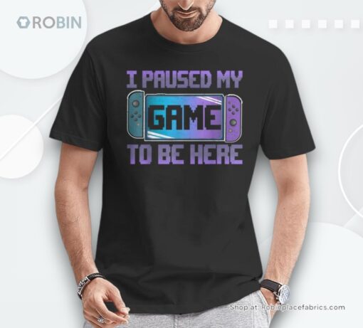 I Paused My Game To Be Here Video Game Controller Gaming Unisex Shirt