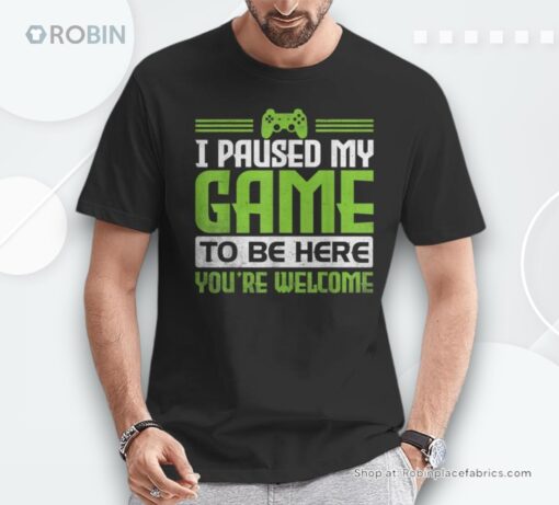 I Paused My Game To Be Here You’re Welcome Gamer Man Unisex Shirt