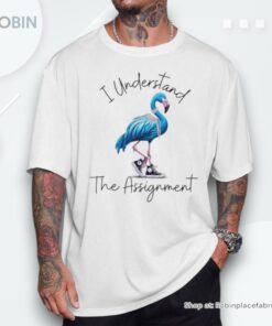 I Understand The Assignment Flamingo Chucks Comma La Unisex Shirt