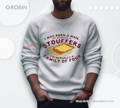 I Was Born A Man But According To Stouffers I’M Actually A Family Of Four Shirt