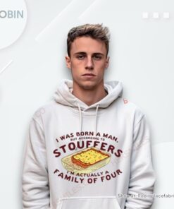 I Was Born A Man But According To Stouffers I’M Actually A Family Of Four Shirt