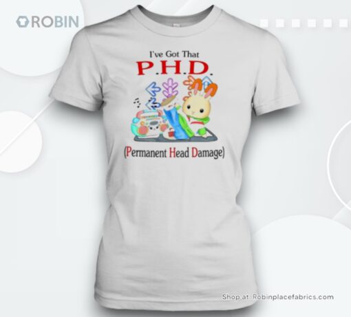 I’ve Got That Phd Permanent Head Damage Unisex Shirt
