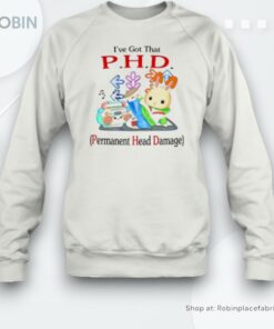 I’ve Got That Phd Permanent Head Damage Unisex Shirt
