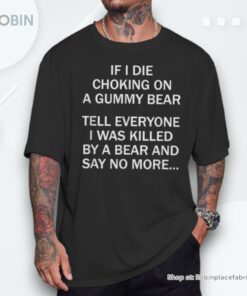 If I Die Choking On A Gummy Bear Tell Everyone I Was Killed Unisex Shirt If I Die Choking On A Gummy Bear Tell Everyone I Was Killed Unisex Shirt