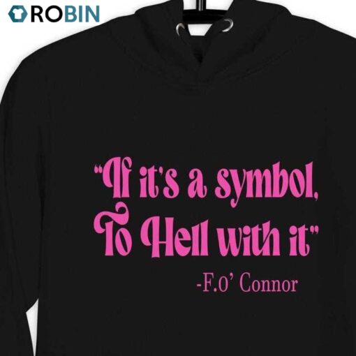 If It’s A Symbol To Hell With It Shirt, O Connor Quote Sweatshirt Hoodie