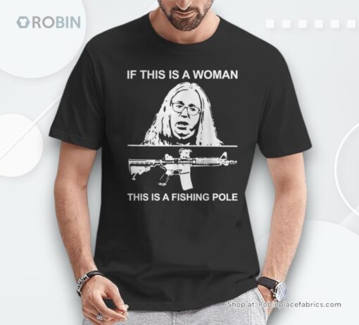 If This Is A Woman This Is Fishing Pole Fisherman Gun Unisex Shirt
