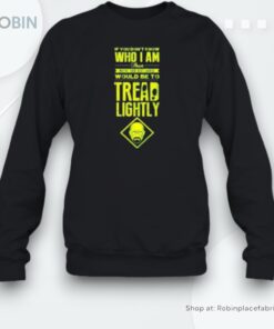 If You Don’t Know Who I Am Then Maybe Your Best Course Would Be To Tread Lightly Unisex Shirt If You Don’t Know Who I Am Then Maybe Your Best Course Would Be To Tread Lightly Unisex Shirt