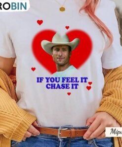 If You Feel It Chase It Glen Powell Shirt, Hearted Unisex T Shirt Unisex Hoodie T-shirt If You Feel It Chase It Glen Powell Shirt, Hearted Unisex T Shirt Unisex Hoodie T-shirt