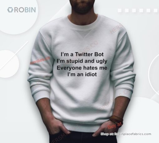 I’M A Twitter Bot I’M Stupid And Ugly Shirt