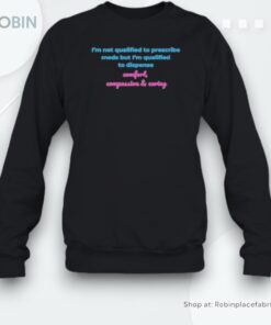 I’m Not Qualified To Prescribe Meds But I’m Qualified To Dispense Comfort Compassion And Caring Unisex Shirt
