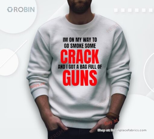 I’M On My Way To Go Smoke Some Crack And I Got A Bag Full Of Guns Shirt