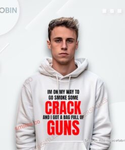 I’M On My Way To Go Smoke Some Crack And I Got A Bag Full Of Guns Shirt