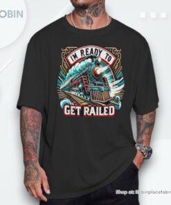 I’m Ready To Get Railed Retro Steam Engine Unisex Shirt