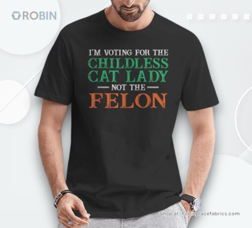 I’m Voting For The Childless Cat Lady Not The Felon Unisex Shirt