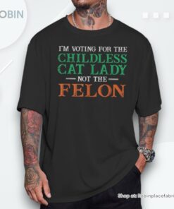 I’m Voting For The Childless Cat Lady Not The Felon Unisex Shirt