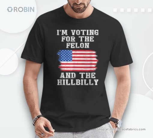 I’m Voting For The Felon & The Hillbilly Trump 2024 Unisex Shirt
