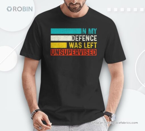 In My Defense I Was Left Unsupervised Sarcastic Saying Unisex Shirt