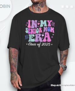 In My Senior Mom Era Class Of 2025 Senior Mom 2025 Unisex Shirt In My Senior Mom Era Class Of 2025 Senior Mom 2025 Unisex Shirt