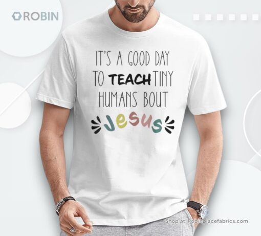 It’s A Good Day To Teach Tiny Humans About Jesus Unisex Shirt