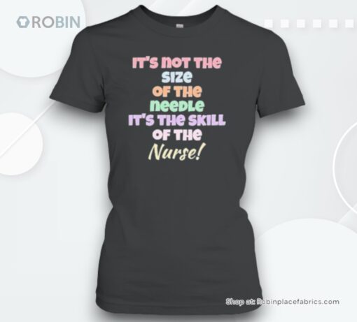 It’s Not Thе Size Of The Needle It’s The Skill Of The Nurse Unisex Shirt