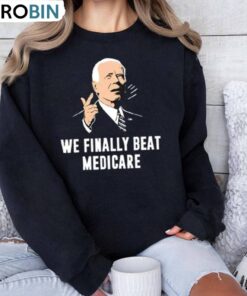 Joe Biden Inspirational Unisex Hoodie, Limited We Finally Beat Medicare Shirt Long Sleeve