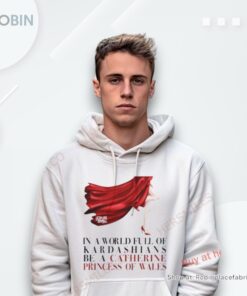 Kinsey Schofield In A World Full Of Kardashians Be A Catherine Princess Of Wales Shirt