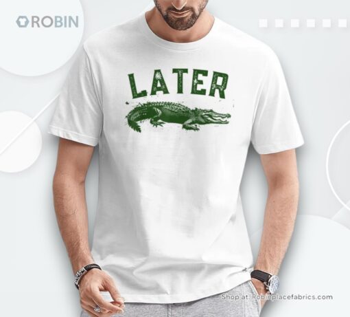 Later Gator Alligator S For & Women Unisex Shirt