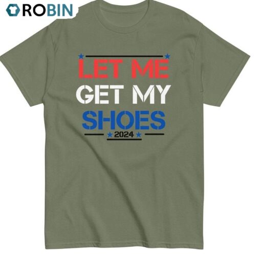 Let Me Get My Shoes Limited Shirt, Trump Unique Short Sleeve Tee Tops