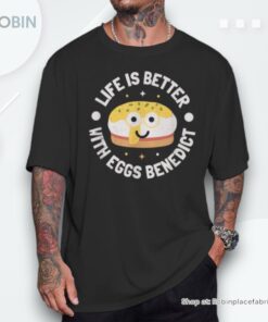 Life Is Better With Eggs Benedict Eggs Benedict Lover Unisex Shirt