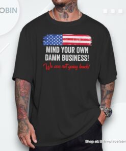 Mind Your Own Damn Business We’re Not Going Back Harris 2024 Unisex Shirt