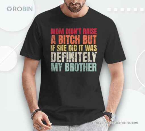 Mom Didn’t Raise A Bitch But If She Did It Was My Brother Unisex Shirt
