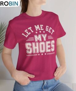 Let Me Get My Shoes Shirt, Elections 2024 New Rare Tee Tops Hoodie