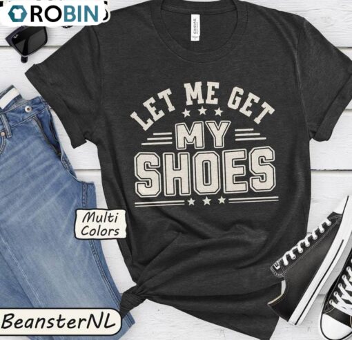Let Me Get My Shoes Shirt, Elections 2024 New Rare Tee Tops Hoodie