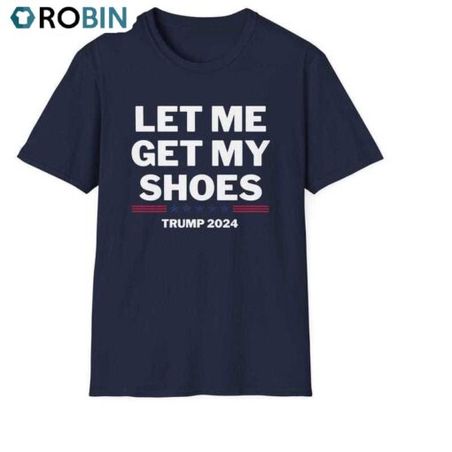 Trump Make America Great Crewneck, New Rare Let Me Get My Shoes Unisex Shirt, Hoodie, Sweatshirt