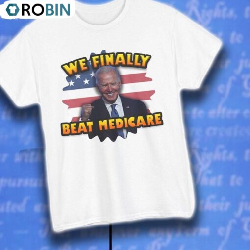We Finally Beat Medicare Shirt, Limited Joe Biden Crewneck Long Sleeve