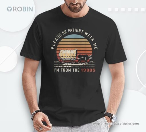 Please Be Patient With Me I’m From The 1900s Unisex Shirt