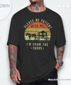 Please Be Patient With Me I’m From The 1900s Vintage Unisex Shirt