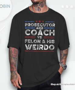 Prosecutor And Coach Vs Felon And His Weirdo President 2024 Unisex Shirt