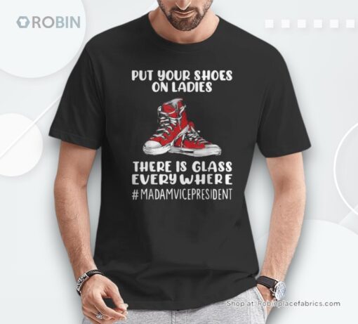 Put Your Shoes On Ladies There’s Glass Everywhere Kamala Unisex Shirt