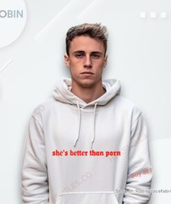 She’s Better Than Porn Shirt