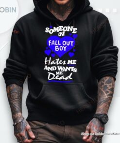 Someone In Fall Out Boy Hates Me And Wants Me Dead Shirt